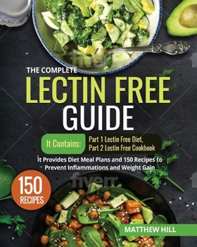 Paperback The Complete Lectin Free Guide: It contains: Part 1 Lectin Free Diet Part 2 Lectin Free Cookbook It Provides Diet Meal Plans and 150 Recipes to Preven Book