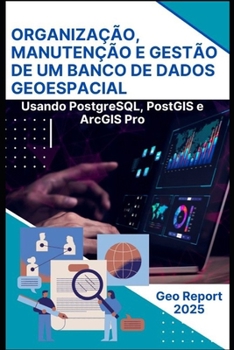 Organização, Manutenção e Gestão de um Banco de Dados Geoespacial: Usando PostgreSQL, PostGIS e ArcGIS Pro (Portuguese Edition)