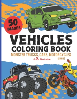 Vehicle Coloring Book: Cool Monster Trucks, Cars, Motorcycles & More for Kids Aged 4-8 Boys and Girls