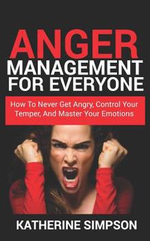 Paperback Anger Management For Everyone: How To Never get Angry, Control Your Temper, And Master Your Emotions Book