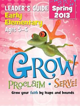 Hardcover Grow, Proclaim, Serve! Early Elementary Leader's Guide Spring 2013: Grow your faith by leaps and bounds Book