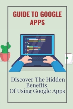 Paperback Guide To Google Apps: Discover The Hidden Benefits Of Using Google Apps: Share Folders Using Google Drive Book