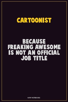 Paperback Cartoonist, Because Freaking Awesome Is Not An Official Job Title: Career Motivational Quotes 6x9 120 Pages Blank Lined Notebook Journal Book