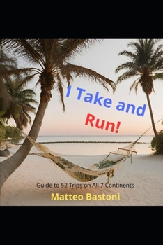 Paperback I Take and Run!: Guide to 52 Trips on All 7 Continents to Be Done in 3 Days Book