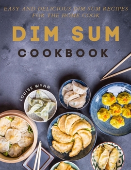 Paperback Dim Sum Cookbook: Easy and Delicious Dim Sum Recipes for the Home Cook Book
