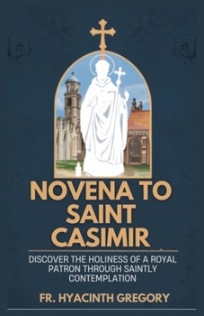 Paperback Novena to Saint Casimir: Discover the Holiness of a Royal Patron Through Saintly Contemplation Book