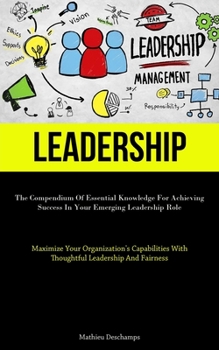 Paperback Leadership: The Compendium Of Essential Knowledge For Achieving Success In Your Emerging Leadership Role (Maximize Your Organization's Capabilities Wi Book