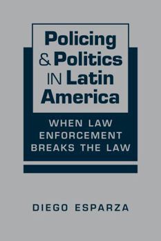 Hardcover Policing and Politics in Latin America: When Law Enforcement Breaks the Law Book