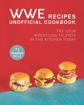 Paperback WWE Recipes Unofficial Cookbook: Try Your Wrestling Talents in the Kitchen Today Book