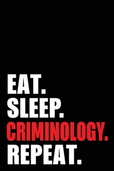 Paperback Eat Sleep Criminology Repeat: Criminologist Birthday Gift Idea - Blank Lined Notebook And Journal - 6x9 Inch 120 Pages White Paper Book