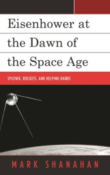 Paperback Eisenhower at the Dawn of the Space Age: Sputnik, Rockets, and Helping Hands Book