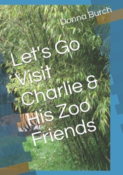 Let's Go Visit Charlie & His Zoo Friends: animals at the zoo