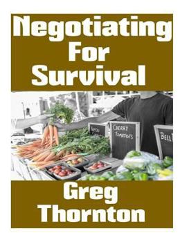 Paperback Negotiating For Survival: The Ultimate Beginner's Guide On How To Trade, Barter, and Negotiate In A Grid Down Disaster Scenario Book