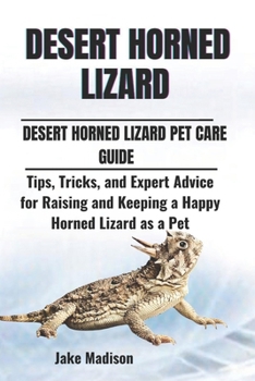 Paperback Desert Horned Lizard: Tips, Tricks, and Expert Advice for Raising and Keeping a Happy Horned Lizard as a Pet Book