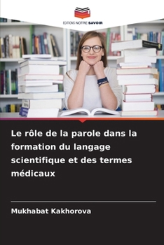 Le rôle de la parole dans la formation du langage scientifique et des termes médicaux (French Edition)