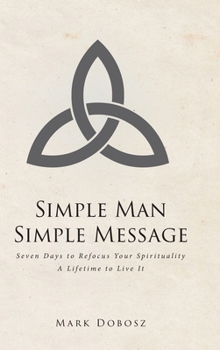 Hardcover Simple Man Simple Message: Seven Days to Refocus Your Spirituality A Lifetime to Live It Book