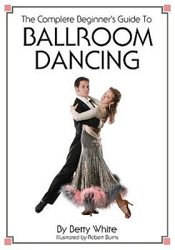Paperback The Complete Beginner's Guide To Ballroom Dancing Book