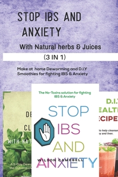 STOP IBS AND ANXIETY WITH NATURAL HERBS AND JUICES: make at home Deworming and D.I.Y Smoothies for fighting IBS & Anxiety