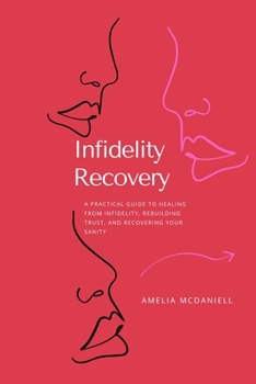 Paperback Infidelity Recovery: A Practical Guide To Healing From Infidelity, Rebuilding Trust And Recovering Your Sanity Book