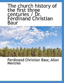 The Church History of the First Three Centuries / Dr Ferdinand Christian Baur
