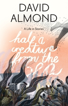 Hardcover Half a Creature from the Sea: A Life in Stories Book