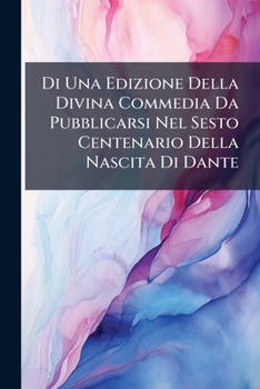 Paperback Di Una Edizione Della Divina Commedia Da Pubblicarsi Nel Sesto Centenario Della Nascita Di Dante [Italian] Book
