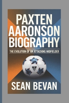 Paperback Paxten Aaronson: The Evolution of an Attacking Midfielder Book