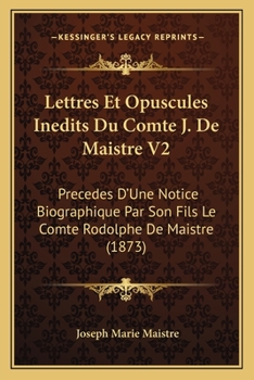 Paperback Lettres Et Opuscules Inedits Du Comte J. De Maistre V2: Precedes D'Une Notice Biographique Par Son Fils Le Comte Rodolphe De Maistre (1873) [French] Book