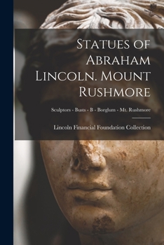 Paperback Statues of Abraham Lincoln. Mount Rushmore; Sculptors - Busts - B - Borglum - Mt. Rushmore Book