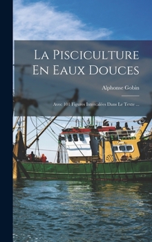 Hardcover La Pisciculture En Eaux Douces: Avec 101 Figures Intercalées Dans Le Texte ... [French] Book