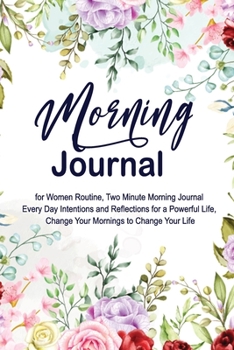 Morning Journal For Women Routine: Two Minute Morning Journal Every Day Intentions and Reflections for a Powerful Life, Change Your Mornings to Change Your Life
