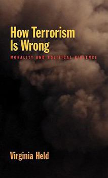 Hardcover How Terrorism Is Wrong: Morality and Political Science Book