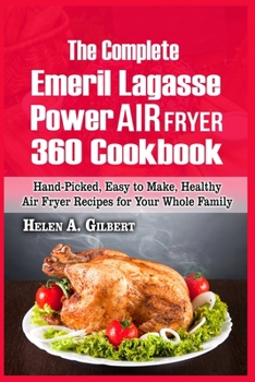 Paperback The Complete Emeril Lagasse Power Air Fryer 360 Cookbook: Hand-Picked, Easy to Make, Healthy Air Fryer Recipes for Your Whole Family Book