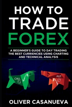 Paperback How to Trade Forex: A Beginner's Guide to Day Trading the Best Curriencies Using Charting and Technical Analysis Book