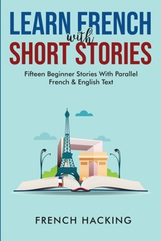 Paperback Learn French With Short Stories - Fifteen Beginner Stories With Parallel French And English Text [French] Book