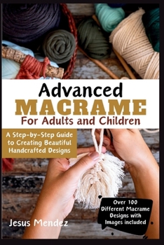 Paperback Advanced Macramé for Children and Adults 2024: A Step-by-Step Guide to Creating Beautiful Handcrafted Designs Book