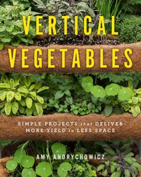 Paperback Vertical Vegetables: Simple Projects That Deliver More Yield in Less Space Book