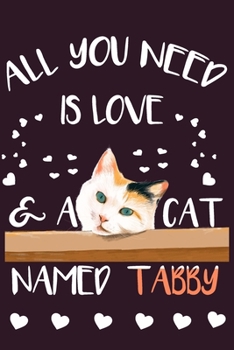 All You Need is Love and a Cat Named Tabby: 6x9 Notebook Journal Gift for Cat Lovers Owners: Notebook Journal Gift for Cat Lovers Owners