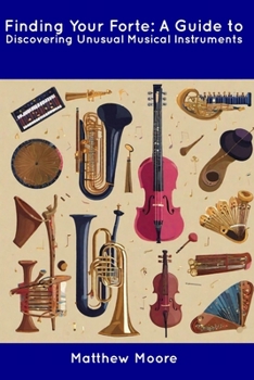 Paperback Finding Your Forte: A Guide to Discovering Unusual Musical Instruments Book