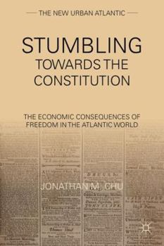 Stumbling Toward the Constitution: The Economic Consequences of Freedom in the Atlantic World - Book  of the New Urban Atlantic