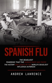 Paperback Spanish Flu: The Deadliest Pandemic That the Human Race Has Faced (The History and Legacy of the World's Deadliest Influenza Outbre Book