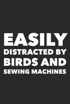 Easily Distracted By Birds And Sewing Machines: Funny Quilting Sewing Gift Blank Lined Notebook