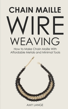 Paperback Chain Maille Wire Weaving: How to Make Chain Maille With Affordable Metals and Minimal Tools Book