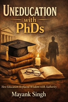 Paperback Uneducation with PhDs: How Education Replace Wisdom With Authority Book