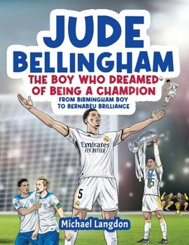 Paperback Jude Bellingham - The Boy Who Dreamed Of Being A Champion: From Birmingham Boy To Bernabéu Brilliance - A soccer book for kids 8-12 Book