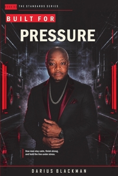 Built for Pressure: How men stay calm, finish strong, and hold the line under stress. (Standards)