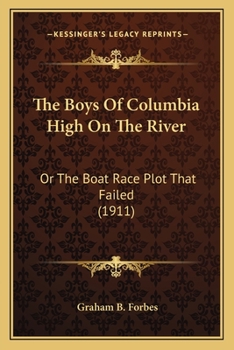 Paperback The Boys Of Columbia High On The River: Or The Boat Race Plot That Failed (1911) Book