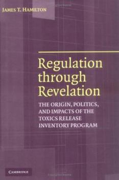 Hardcover Regulation Through Revelation: The Origin, Politics, and Impacts of the Toxics Release Inventory Program Book