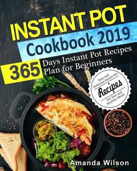 Paperback Instant Pot Cookbook 2019: 365 Days Instant Pot Recipes Plan for Beginners - Easy and Delicious Instant Pot Recipes for Fast and Healthy Meals Book