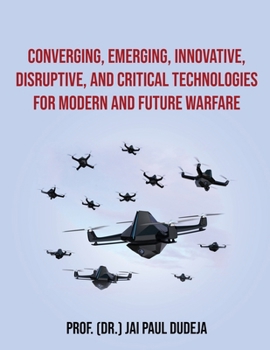 Paperback Converging, Emerging, Innovative, Disruptive, and Critical Technologies for Modern and Future Warfare Book